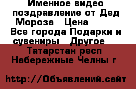 Именное видео-поздравление от Дед Мороза › Цена ­ 250 - Все города Подарки и сувениры » Другое   . Татарстан респ.,Набережные Челны г.